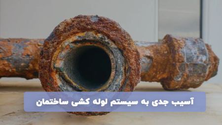 آسیب جدی به سیستم لوله کشی ساختمان