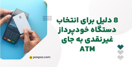 8 دلیل برای انتخاب دستگاه خودپرداز غیرنقدی به جای ATM 8 دلیل برای انتخاب دستگاه خودپرداز غیرنقدی به جای ATM