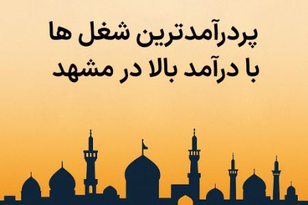 شغل ها با درآمد بالا در مشهد