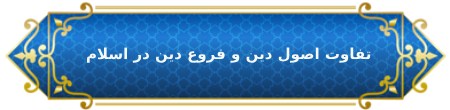 تفاوت اصول دین و فروع دین چیست