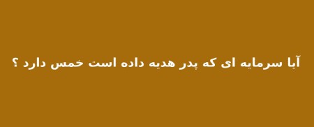هدیه سرمایه کار از طرف پدر خمس دارد