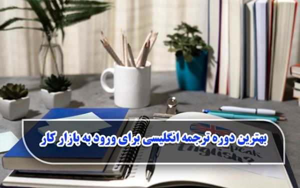 بهترین دوره ترجمه انگلیسی برای ورود به بازار کار